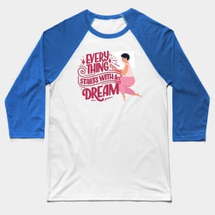 Everything Starts with a Dream Baseball T-Shirt